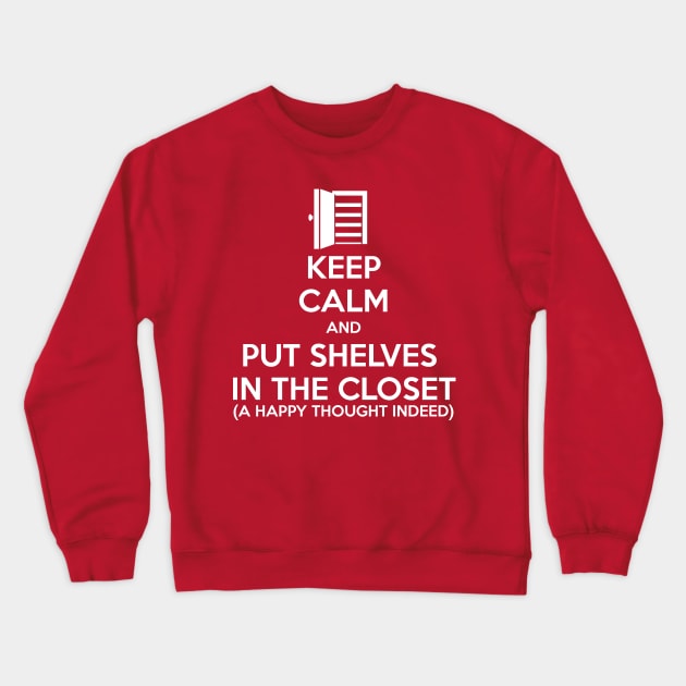 Keep Calm and Put Shelves In The Closet Crewneck Sweatshirt by MrPandaDesigns